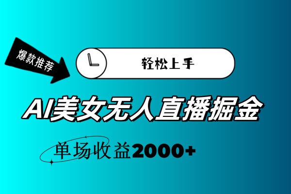 (11579期)AI美女无人直播暴力掘金,小白轻松上手,单场收益2000+-大可网创