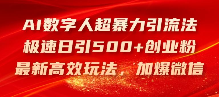AI数字人超暴力引流法,极速日引500+创业粉,最新高效玩法,加爆微信【揭秘】-大可网创