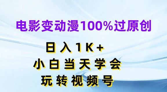 电影变动漫100%过原创,日入1K+,小白当天学会,玩转视频号【揭秘】-大可网创