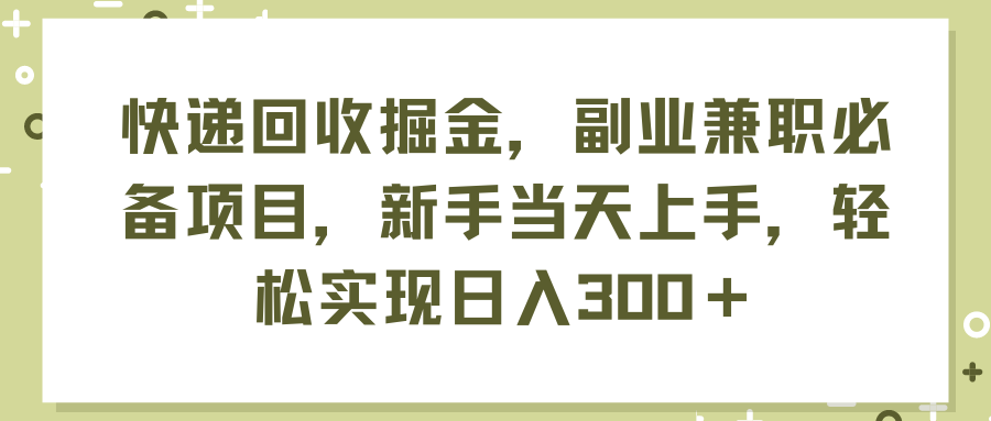 (11747期)快递回收掘金,副业兼职必备项目,新手当天上手,轻松实现日入300+-大可网创