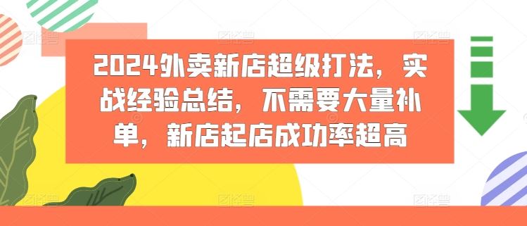 2024外卖新店超级打法,实战经验总结,不需要大量补单,新店起店成功率超高-大可网创