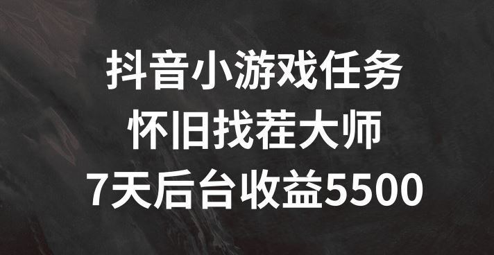 抖音小游戏任务,怀旧找茬,7天收入5500+【揭秘】-大可网创