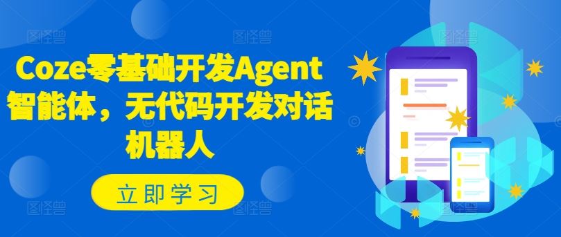 Coze零基础开发Agent智能体,无代码开发对话机器人-大可网创