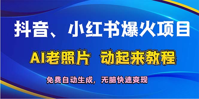 (12065期)抖音、小红书爆火项目:AI老照片动起来教程,免费自动生成,无脑快速变…-大可网创