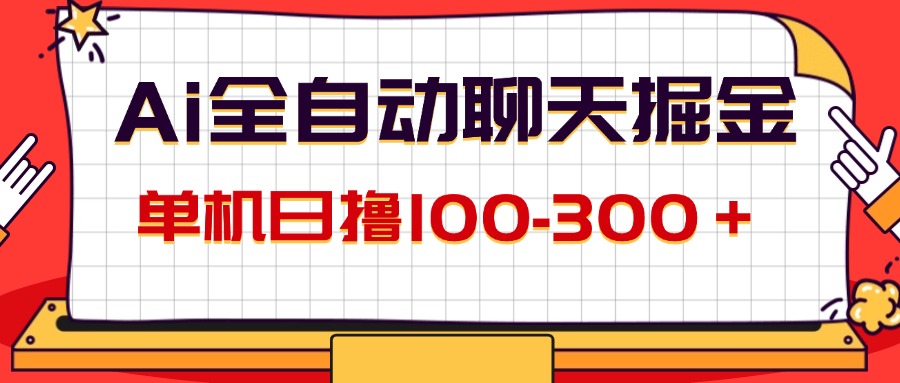 (12072期)AI全自动聊天掘金,单机日撸100-300+ 有手就行-大可网创