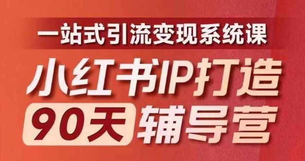 小红书IP打造90天辅导营(第十期)内容全面升级,一站式引流变现系统课-大可网创