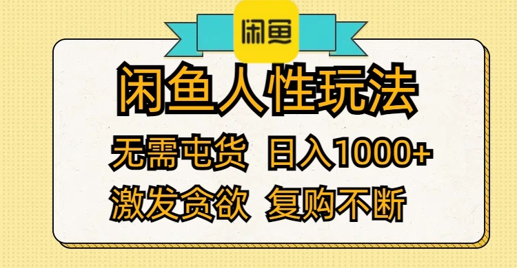 (12091期)闲鱼人性玩法 无需屯货 日入1000+ 激发贪欲 复购不断-大可网创