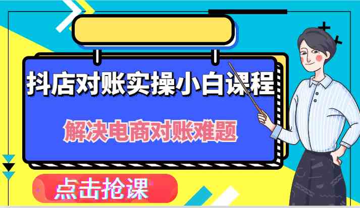 抖店财务对账实操小白课程,解决你的电商对账难题!-大可网创