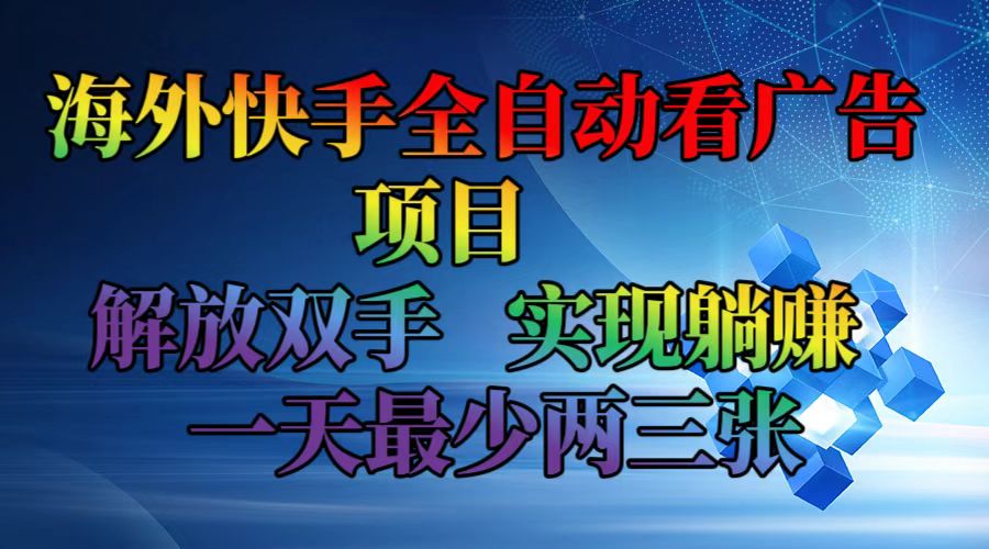 (12185期)海外快手全自动看广告项目 解放双手 实现躺赚 一天最少两三张-大可网创