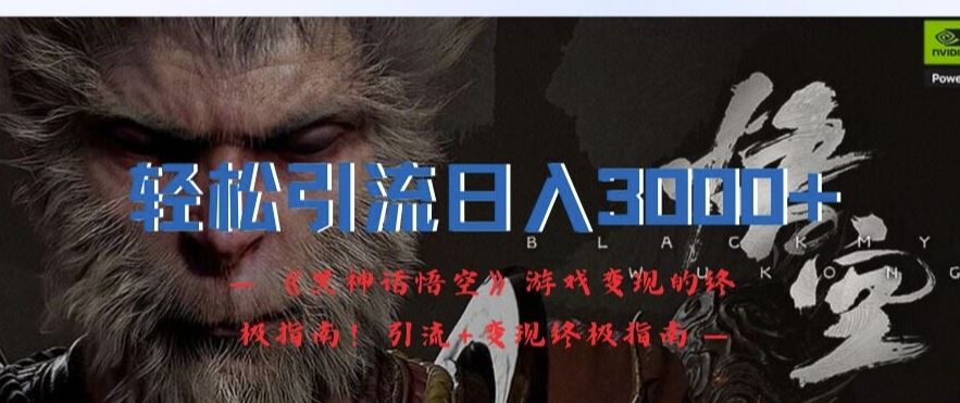 轻松引流日入3k,《黑神话悟空》游戏变现的终极指南!引流+变现终极指南-大可网创