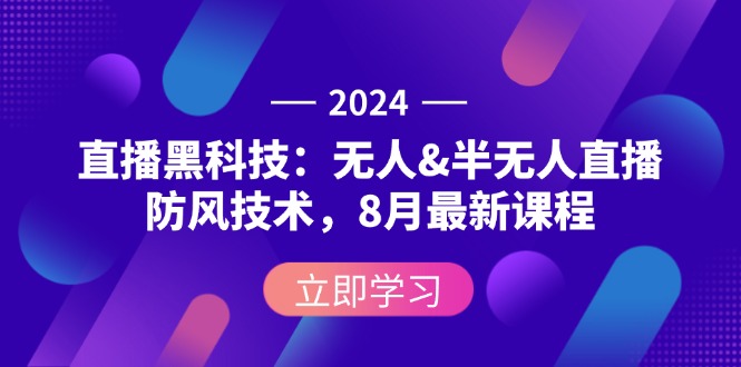 (12381期)2024直播黑科技:无人&半无人直播防风技术,8月最新课程-大可网创