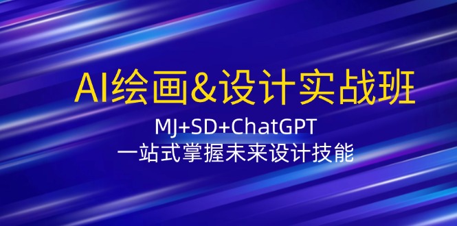 (12417期)AI绘画&设计实战班:MJ+SD+ChatGPT,一站式掌握未来设计技能-大可网创