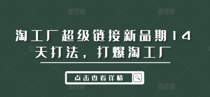 淘工厂超级链接新品期14天打法,打爆淘工厂-大可网创