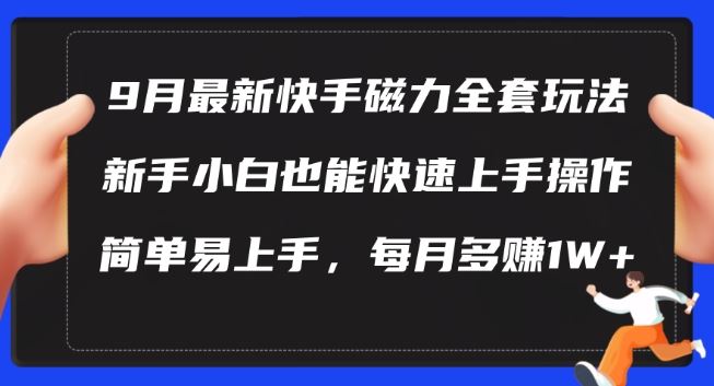 9月最新快手磁力玩法,新手小白也能操作,简单易上手,每月多赚1W+【揭秘】-大可网创