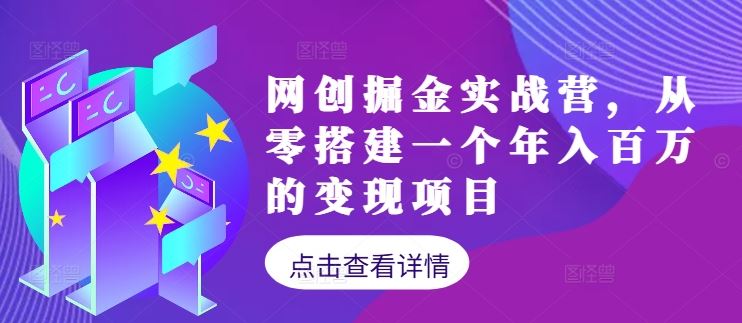 网创掘金实战营,从零搭建一个年入百万的变现项目(持续更新)-大可网创