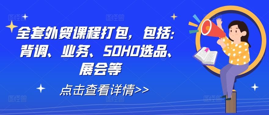 全套外贸课程打包,包括:背调、业务、SOHO选品、展会等-大可网创