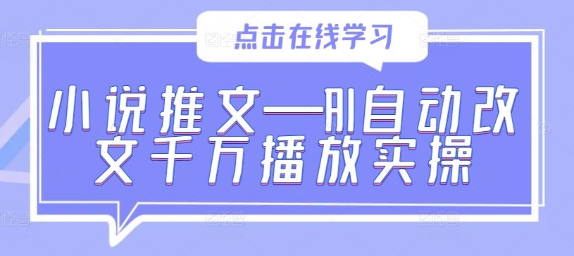 小说推文—AI自动改文千万播放实操-大可网创