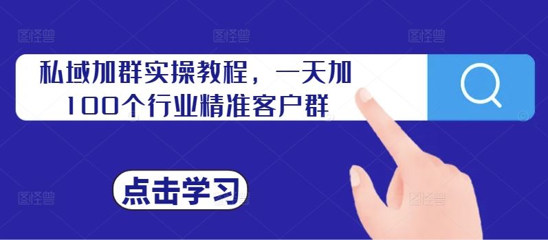 私域加群实操教程,一天加100个行业精准客户群