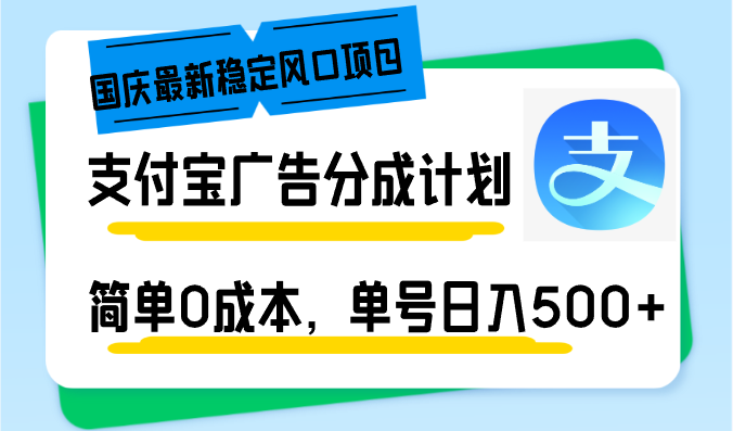 (12860期)国庆最新稳定风口项目,支付宝广告分成计划,简单0成本,单号日入500+-大可网创