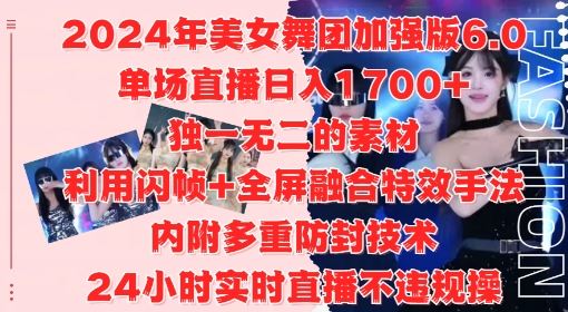 2024年美女舞团加强版6.0,单场直播日入1.7k,利用闪帧+全屏融合特效手法,24小时实时直播不违规操【揭秘】-大可网创