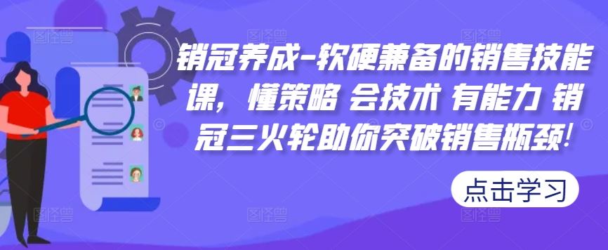 销冠养成-软硬兼备的销售技能课,懂策略 会技术 有能力 销冠三火轮助你突破销售瓶颈!-大可网创