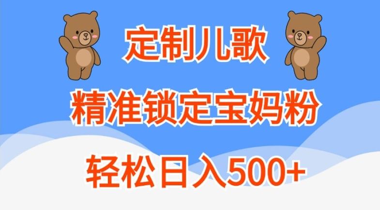 定制儿歌,精准锁定宝妈粉,轻松日入500+【揭秘】-大可网创