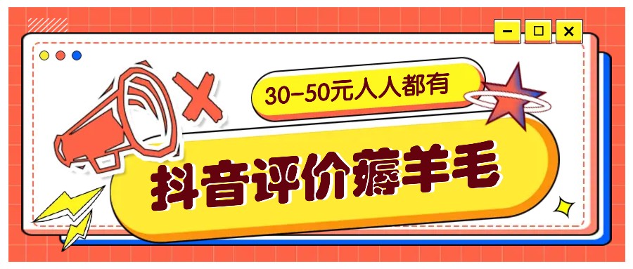 抖音评价薅羊毛,30-50元,邀请一个20元,人人都有!【附入口】-大可网创