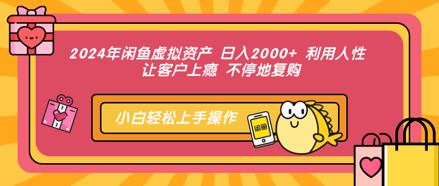 (12984期)2024年闲鱼虚拟资产 日入2000+ 利用人性 让客户上瘾 不停地复购-大可网创