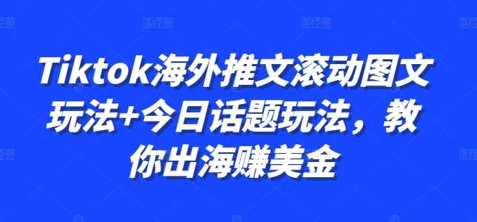 Tiktok海外推文滚动图文玩法+今日话题玩法,教你出海赚美金