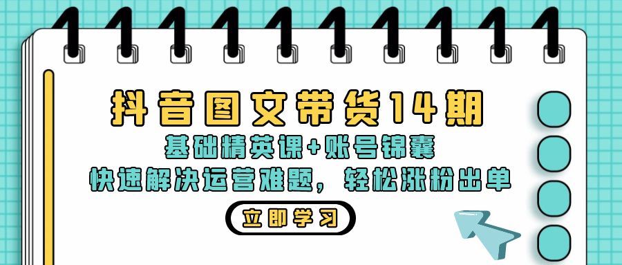 (13107期)抖音 图文带货14期:基础精英课+账号锦囊,快速解决运营难题 轻松涨粉出单-大可网创