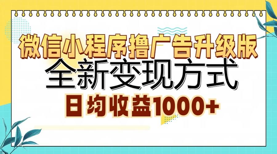 (13138期)微信小程序撸广告升级版,全新变现方式,日均收益1000+-大可网创