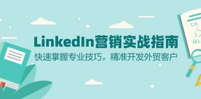 LinkedIn营销实战指南:快速掌握专业技巧,精准开发外贸客户-大可网创