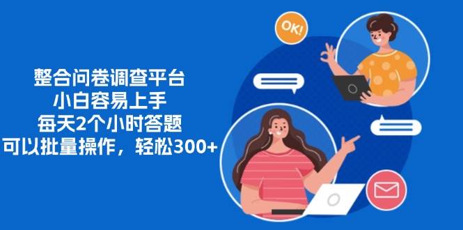 (13171期)整合问卷调查平台,小白容易上手,每天2个小时答题,可以批量操作,轻…-大可网创