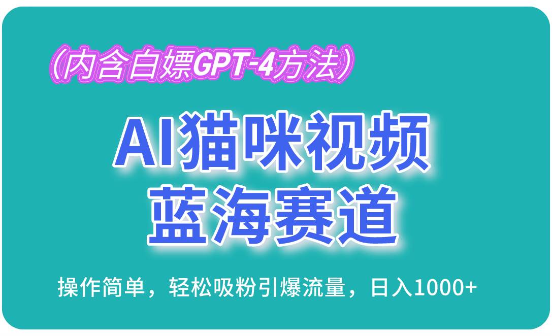 (13173期)AI猫咪视频蓝海赛道,操作简单,轻松吸粉引爆流量,日入1000+(内含…-大可网创