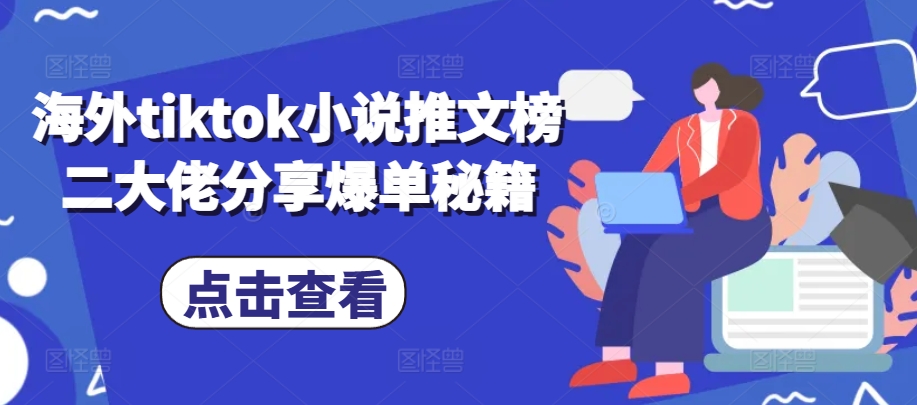 海外tiktok小说推文榜二大佬分享爆单秘籍-大可网创