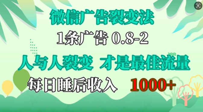 微信广告裂变法,操控人性,自发为你免费宣传,人与人的裂变才是最佳流量,单日睡后收入1k【揭秘】-大可网创