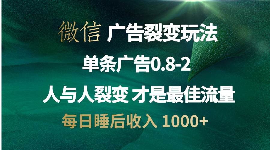 (13187期)微信广告裂变法 操控人性 自发为你宣传 人与人裂变才是最佳流量 单日睡…-大可网创