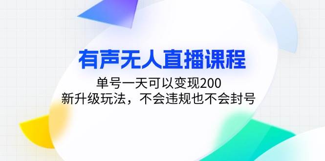 (13287期)有声无人直播课程,单号一天可以变现200,新升级玩法,不会违规也不会封号-大可网创