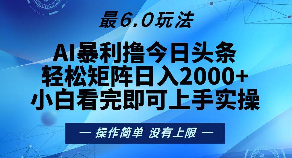 (13311期)今日头条最新6.0玩法,轻松矩阵日入2000+-大可网创