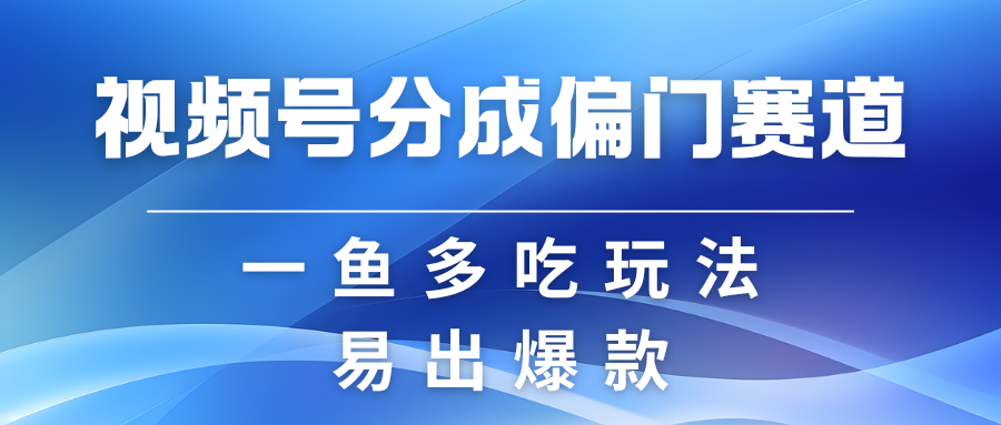 视频号创作者分成计划偏门类目,容易爆流,实拍内容简单易做-大可网创