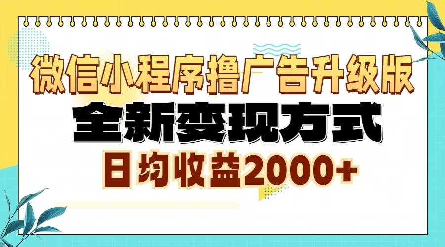 (13362期)微信小程序撸广告6.0升级玩法,全新变现方式,日均收益2000+-大可网创