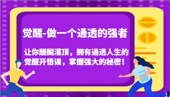 认知觉醒,让你醍醐灌顶拥有通透人生,掌握强大的秘密!觉醒开悟课(更新)-大可网创
