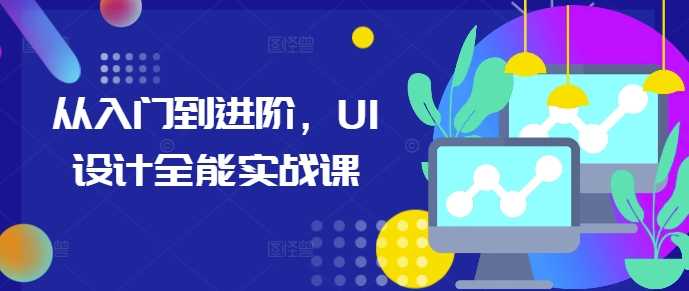 从入门到进阶,UI设计全能实战课-大可网创