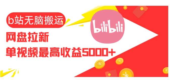 视频无脑搬运b站网盘拉新,单视频最高收益5k+【揭秘】-大可网创