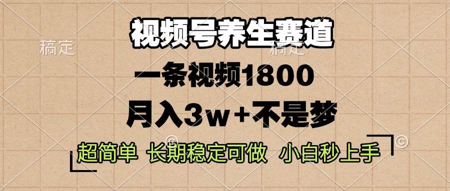 (13564期)视频号养生赛道,一条视频1800,超简单,长期稳定可做,月入3w+不是梦-大可网创