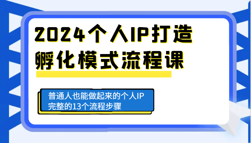 2024个人IP打造孵化模式流程课,普通人也能做起来的个人IP完整的13个流程步骤-大可网创