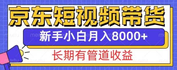 京东短视频带货新玩法,长期管道收益,新手也能月入8000+-大可网创