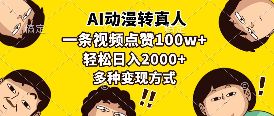 (13650期)AI动漫转真人,一条视频点赞100w+,日入2000+,多种变现方式-大可网创