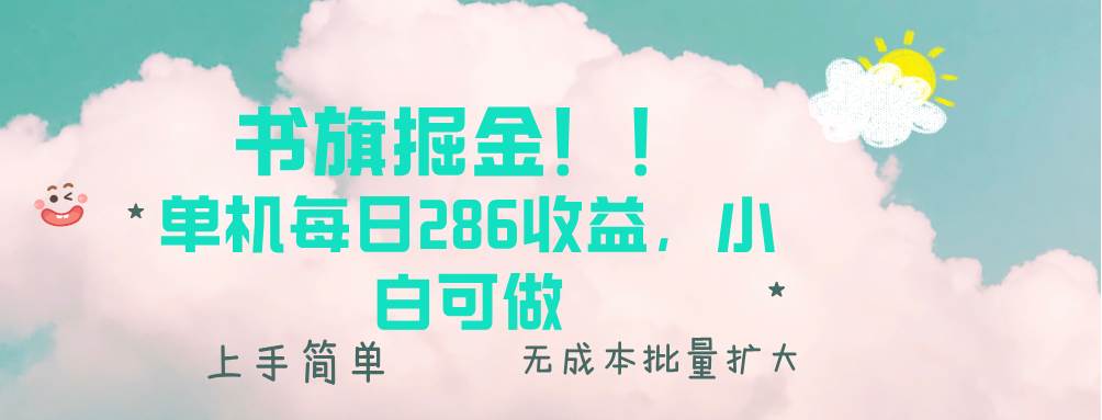 (13659期)书旗掘金新玩法!! 单机每日286收益,小白可做,轻松上手无门槛-大可网创