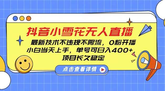 DY小雪花无人直播,0粉开播,不违规不限流,新手单号可日入4张,长久稳定【揭秘】-大可网创